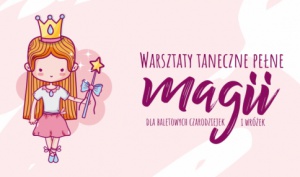 Warsztaty Taneczne pełne magii dla dzieci w wieku 6-7 lat! 17.11.2018
